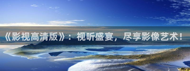 《影视高清版》：视听盛宴，尽享影像艺术！