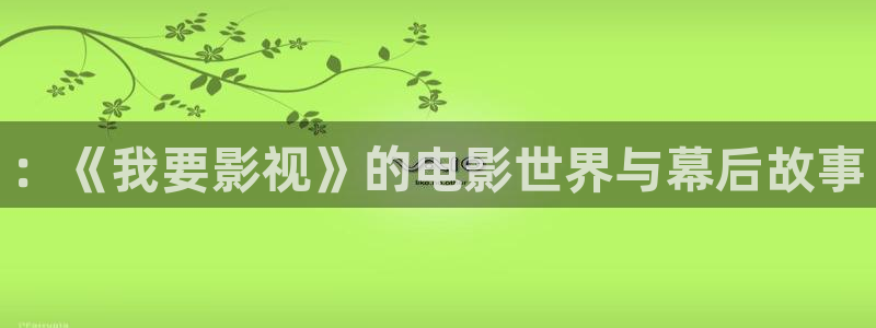 ：《我要影视》的电影世界与幕后故事
